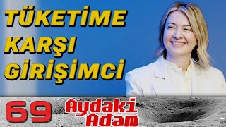 Tüketime Karşı Girişimci Pınar Akıskalıoğlu  Aydaki Adam İlker Canikligil  B69 [upl. by Francklin]