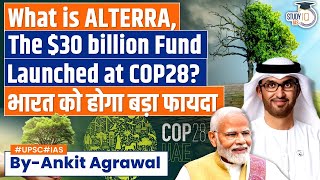 ALTERRA The 30 Billion Fund Launched at COP28 – A Big Win for India  UPSC Mains [upl. by Bathulda585]