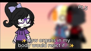 ✨How organs in my body would react if✨  Part 5 [upl. by Rehtul]