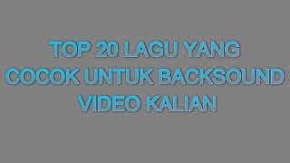 TOP 20 LAGU YANG COCOK UNTUK BACKSOUND VIDEO KALIAN [upl. by Haneeja]