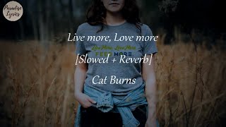 Cat Burns  Live more  Love more Slowed  Reverb Lyrics Video [upl. by Dalt]