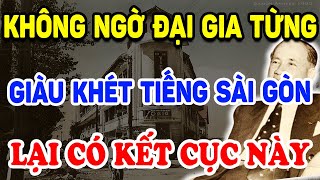 Không Ngờ Đại Gia Từng GIÀU KHÉT TIẾNG SÀI GÒN Lại Có Cái Kết Khó Tin Thế Này   Triết Lý Tinh Hoa [upl. by Deery120]