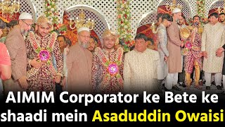 Asaduddin Owaisi AIMIM Corporator Sohail Quadri ke bete ke shaadi mein  HF Garden Hyderabad [upl. by Arthur773]