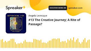 13 The Creative Journey A Rite of Passage [upl. by Kerekes]