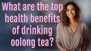 What are the top health benefits of drinking oolong tea [upl. by Ellenig183]