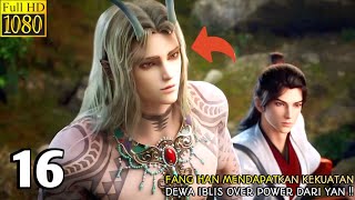 IMMORTALITY SEASON 3 EPISODE 16 SUB INDO  Fang Han Mendapatkan Kekuatan Dewa Iblis OPE Dari Yan‼️ [upl. by Decato]