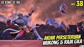 AKHIR PERSETERUAN WUKONG amp RAJA GILA XI XING JI SEASON 5 EPS 38 [upl. by Acissey]