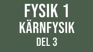 Fysik 1  Kärnfysik del 3 av 3 [upl. by Assenna]