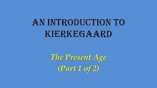 An Introduction to Kierkegaard The Present Age Part 1 of 2 [upl. by Laurie]