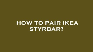 How to pair ikea styrbar [upl. by Pheni298]