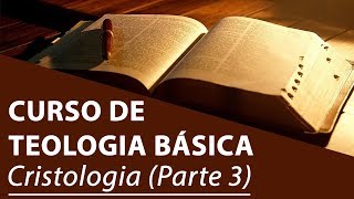 Cristologia Parte 3  Curso de Teologia [upl. by Ambrosane771]