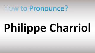 How to Pronounce Philippe Charriol [upl. by Anayia]