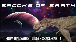 Epochs of Earth From Dinosaurs to Deep Space  Part 1 An Original Presentation By DHSC [upl. by Greenwell711]