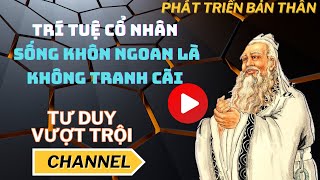 Trí tuệ cổ nhân  Sống khôn ngoan là không tranh cãi  Tinh Hoa Cổ Học [upl. by Aline]