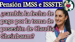 Pensión IMSS e ISSSTE ¿cambia la fecha de pago por la toma de posesión de Claudia Sheinbaum [upl. by Ehc548]