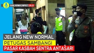 Jelang New Normal Petugas Sambangi Pasar Kasbah Sentra Antasari [upl. by Emmaline]