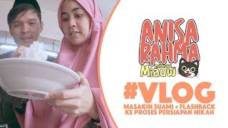 VLOG 68  MASAKIN SUAMI  FLASHBACK KE PROSES PERSIAPAN NIKAH  Anisa Rahma [upl. by Monti]