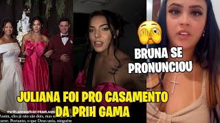 JULIANA PRISCILA FOI PARA O CASAMENTO DA PRIH GAMA BRUNA SE PRONUNCIOU [upl. by Eirellam]