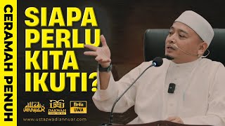 Ceramah Penuh Siapa Perlu Kita Ikuti  Ustaz Wadi Annuar [upl. by Enelrihs]