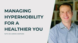 How to Manage Hypermobility for a Healthier You with Dr Aaron Hartman [upl. by Notsecnirp282]