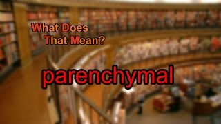 What does parenchymal mean [upl. by Couture109]