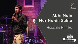 Abhi Main Mar Nahin Sakta  Hussain Haidry  Spoken Fest 2019 [upl. by Ativet]