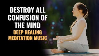 Mental and Spiritual Reboot  Destroy All Confusion Of The Mind  Deep Healing Meditation Music [upl. by Herahab]