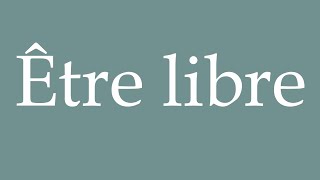 How to Pronounce Être libre Be free Correctly in French [upl. by Bourn]