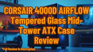 CORSAIR 4000D AIRFLOW Tempered Glass MidTower ATX Case Review [upl. by Ingrid]