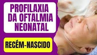 CUIDADOS IMEDIATOS AO RECÉMNASCIDO  PROFILAXIA DA OFTALMIA NEONATAL [upl. by Buffum]