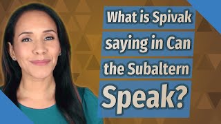 What is Spivak saying in Can the Subaltern Speak [upl. by Notlew853]