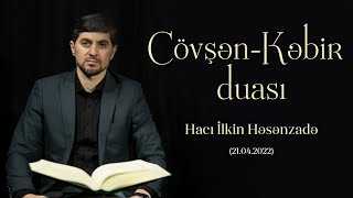 Hacı İlkin Həsənzadə quotCövşənKəbir duasıquot 21042022 [upl. by Dnomad172]