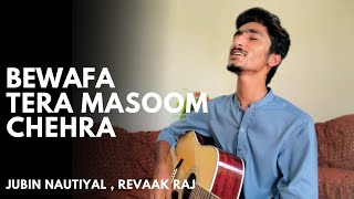 Bewafa Tera Masoom Chehra  Jubin Nautiyal  Acoustic Cover  Revaak Raj [upl. by Repinuj96]