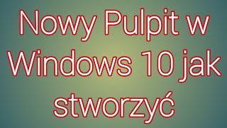 Jak stworzyć nowy  dodatkowy PULPIT w Windows 10  poradnik [upl. by Biernat]