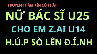 truyện thầm kín có thật  NỮ BÁC SĨ U25 XINH ĐẸP CUỒNG NHIỆT VỚI EM ZAI U14  Phạm Trọng Phúc JP [upl. by Imoin]