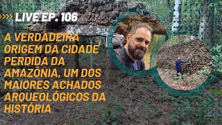 106  REVELAÇÕES SOBRE A CIDADE PERDIDA DA AMAZÔNIA [upl. by Mullac]