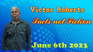 Facts not Fiction with Victor Roberts June 6th 2023 [upl. by Sregor583]