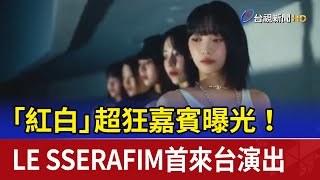 「紅白」超狂嘉賓曝光！ LE SSERAFIM首來台演出 [upl. by Portia]