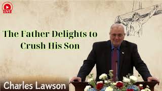 The Father Delights to Crush His Son  Pastor Charles Lawson lesson [upl. by Chrisse827]