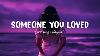 Someone You Loved ♫ Sad songs playlist for broken hearts  Depressing Songs That Will Make You Cry [upl. by Gunter369]