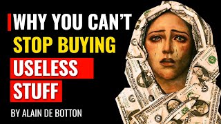 Why You Can’t Stop Buying Useless Stuff  Alain De Botton [upl. by Lundberg480]