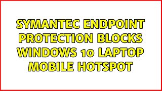 Symantec Endpoint Protection blocks Windows 10 laptop mobile hotspot [upl. by Aileno]