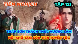 Tiên Nghịch Tập 121  Tháp Sơn Thách Thức Vương Lâm Nỗi Khổ Tâm Của Tiên Tuyển Tộc [upl. by Norak918]