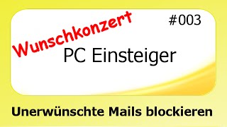 PC Einsteiger Wunschkonzert 003 Unerwünschte Mails blockieren deutsch [upl. by Harwin]