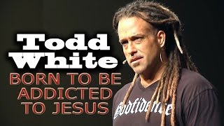 Todd White  BORN TO BE ADDICTED TO JESUS [upl. by Asus]