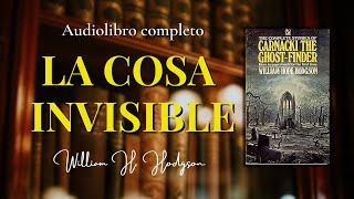 LA COSA INVISIBLE  Detective Carnacki William H Hodgson Audiolibro completo [upl. by Pahl19]