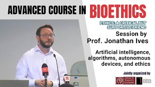 Advanced Course in Bioethics  AI and Ethics  Session by Prof Jonathan Ives [upl. by Jacquenette]