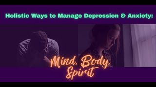 Holistic Ways to Manage Depression and Mind Body Spirit [upl. by Notsecnirp]