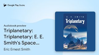 Triplanetary Triplanetary E E Smiths Space… by Eric Ernest Smith · Audiobook preview [upl. by Ralat]