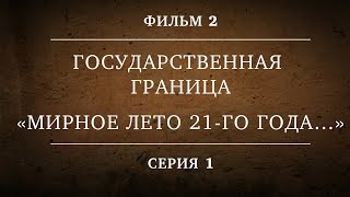 ГОСУДАРСТВЕННАЯ ГРАНИЦА  ФИЛЬМ 2  «МИРНОЕ ЛЕТО 21го ГОДА…»  1 СЕРИЯ [upl. by Atsyrc282]